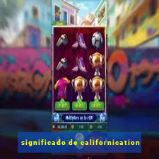 significado de californication